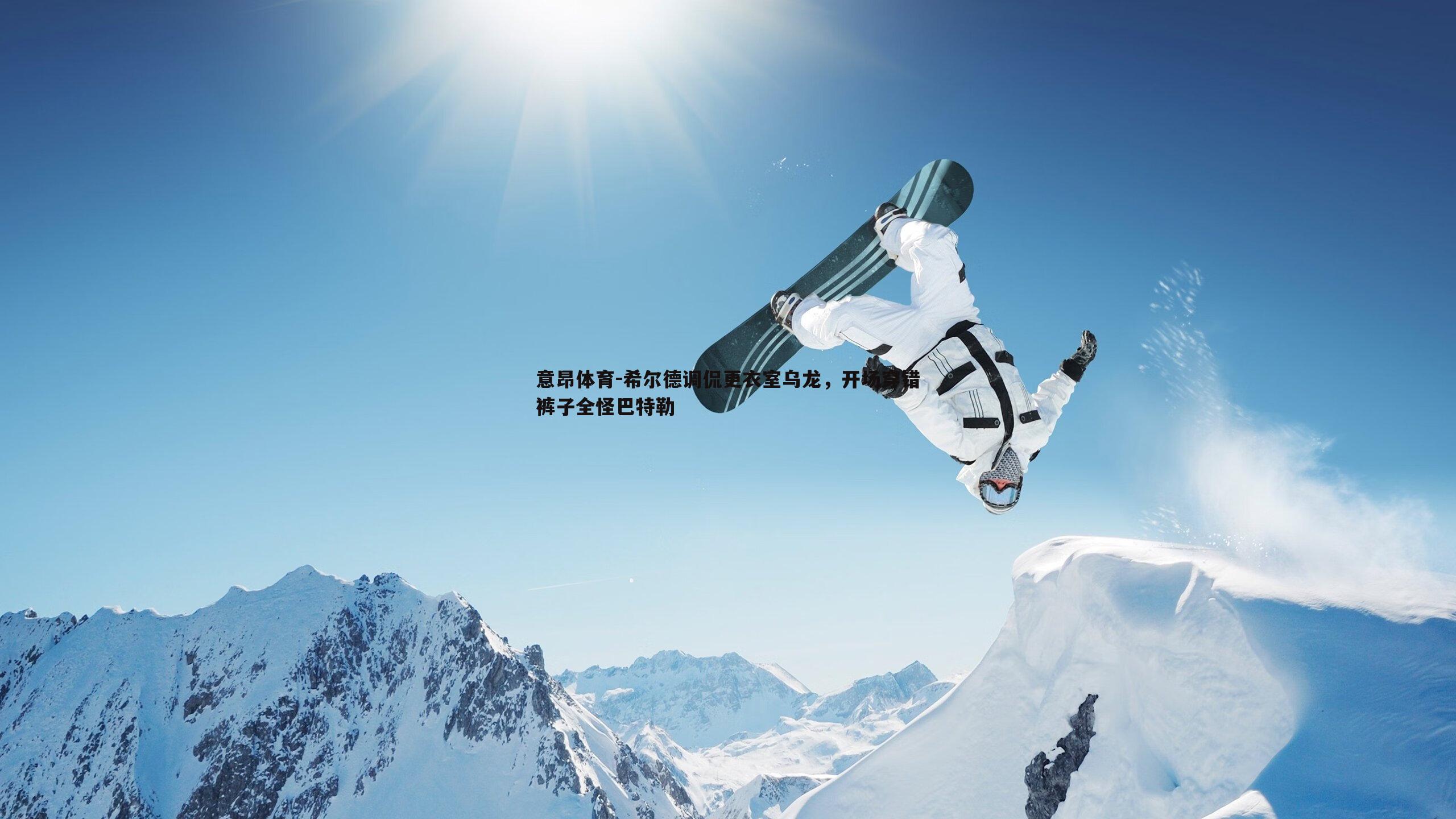 希尔德调侃更衣室乌龙，开场穿错裤子全怪巴特勒